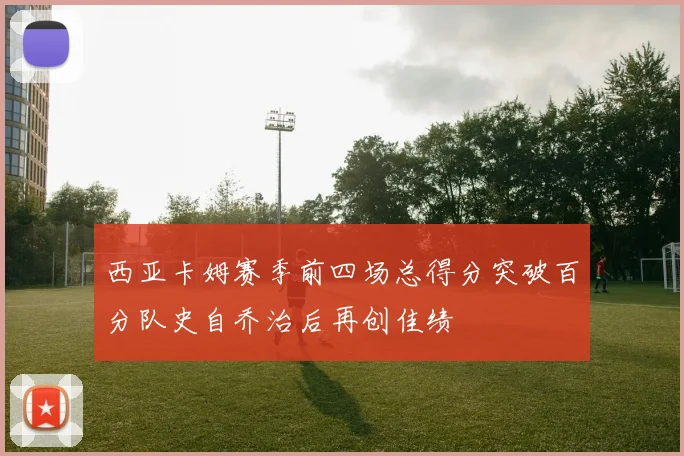 西亚卡姆赛季前四场总得分突破百分队史自乔治后再创佳绩